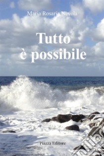 Tutto è possibile. E-book. Formato EPUB ebook di Maria Rosaria Nevola