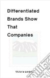 Differentiated Brands Show That CompaniesDifferentiated Brands Show That Companies. E-book. Formato EPUB ebook