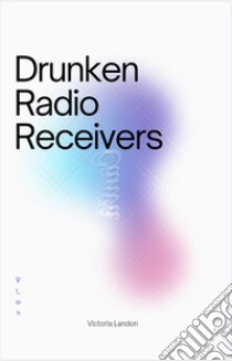 Drunken Radio ReceiversDrunken Radio Receivers. E-book. Formato EPUB ebook di Victoria Landon