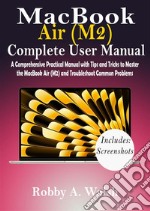 MacBook Air (M2) Complete User ManualA Comprehensive Practical Manual with Tips and Tricks to Master the MacBook Air (M2) and Troubleshoot Common Problems. E-book. Formato EPUB ebook