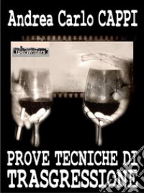 Prove tecniche di trasgressioneQuindici racconti. E-book. Formato EPUB ebook di Andrea Carlo Cappi