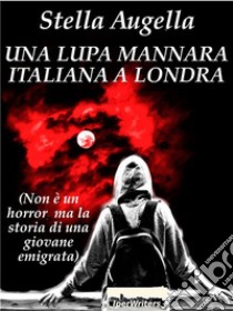 Una lupa mannara italiana a Londra. E-book. Formato EPUB ebook di Stella Augella