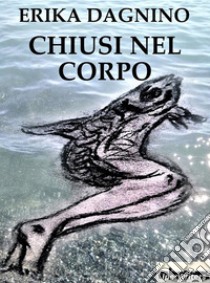 Chiusi nel corpo. E-book. Formato EPUB ebook di Erika Dagnino