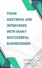 From Meetings And Interviews With Many Successful BusinessmenFrom Meetings And Interviews With Many Successful Businessmen. E-book. Formato EPUB ebook