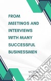 From Meetings And Interviews With Many Successful BusinessmenFrom Meetings And Interviews With Many Successful Businessmen. E-book. Formato EPUB ebook