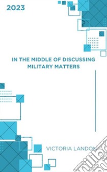 In The Middle Of Discussing Military MattersIn The Middle Of Discussing Military Matters. E-book. Formato EPUB ebook di Victoria Landon