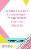 World Gold And Silver Market. It Can Be Seen That The SuccessWorld Gold And Silver Market. It Can Be Seen That The Success. E-book. Formato EPUB ebook