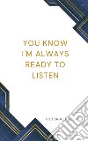 You Know, I&apos;m Always Ready To ListenYou Know, I&apos;m Always Ready To Listen. E-book. Formato EPUB ebook