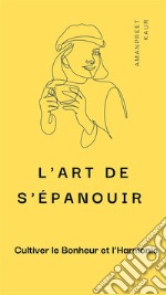 L&apos;Art de S&apos;épanouir : Cultiver le Bonheur et l&apos;Harmonie. E-book. Formato EPUB ebook