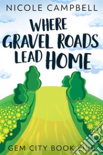 Where Gravel Roads Lead Home. E-book. Formato EPUB ebook di Nicole Campbell