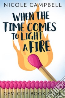 When the Time Comes to Light a Fire. E-book. Formato EPUB ebook di Nicole Campbell