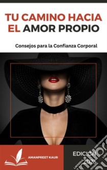 Tu Camino hacia el Amor Propio: Consejos para la Confianza Corporal. E-book. Formato EPUB ebook di Amanpreet Kaur