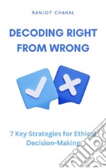 Decoding Right from Wrong: 7 Key Strategies for Ethical Decision-Making. E-book. Formato EPUB ebook