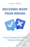 Decoding Right from Wrong: 7 Key Strategies for Ethical Decision-Making. E-book. Formato EPUB ebook