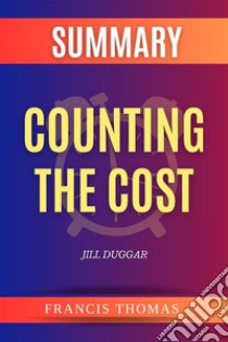 Summary Of Counting The Cost By Jill DuggarA Comprehensive Summary. E-book. Formato EPUB ebook di thomas francis