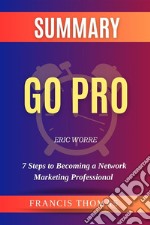 Summary of Go Pro by Eric Worre:7 Steps to Becoming a Network Marketing ProfessionalA Comprehensive Summary. E-book. Formato EPUB ebook