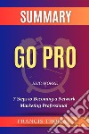 Summary of Go Pro by Eric Worre:7 Steps to Becoming a Network Marketing ProfessionalA Comprehensive Summary. E-book. Formato EPUB ebook di thomas francis