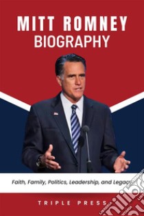 Mitt Romney BiographyFaith, Family, Politics, Leadership, and Legacy. E-book. Formato EPUB ebook di Triple Press