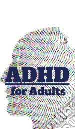 ADHD for adultsManagement, causes and treatments of ADHD in adulthood | A guidebook for those affected and interested | With self-testing and everyday tips. E-book. Formato EPUB ebook