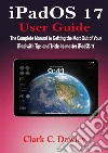 iPadOS 17 User GuideThe Complete Manual to Getting the Most Out of Your iPad with Tips and Tricks to master iPadOS 17. E-book. Formato EPUB ebook di Clark C. Dawley