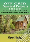 Off Grid Survival Projects Book 2024Your Comprehensive Step-by-Step Guide to Constructing a Self-Sustained Off-Grid Lifestyle. E-book. Formato EPUB ebook