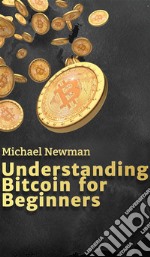 Understanding Bitcoin for BeginnersThe entry book into the world of cryptocurrencies - learn all the basics about bitcoin and invest intelligently in the future. E-book. Formato EPUB ebook