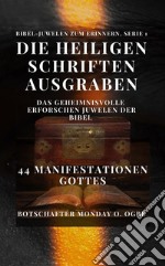 Die Heiligen Schriften ausgraben: Das Geheimnisvolle erforschen Juwelen der Bibel – 44 Manifestationen GottesBibel-Juwelen zum Erinnern, Serie 1. E-book. Formato EPUB ebook