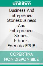 Business And Entrepreneur StoriesBusiness And Entrepreneur Stories. E-book. Formato EPUB ebook di Lucia Lepe