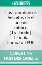 Los asombrosos Secretos de el oriente místico (Traducido). E-book. Formato EPUB ebook di Norvell