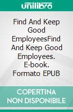 Find And Keep Good EmployeesFind And Keep Good Employees. E-book. Formato EPUB ebook