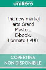 The new martial arts Grand Master. E-book. Formato EPUB