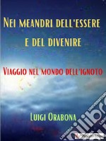 Nei meandri dell&apos;essere e del divenireViaggio nel mondo dell&apos;ignoto. E-book. Formato EPUB ebook