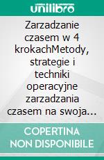 Zarzadzanie czasem w 4 krokachMetody, strategie i techniki operacyjne zarzadzania czasem na swoja korzysc, równowazenia celów osobistych i zawodowych. E-book. Formato EPUB