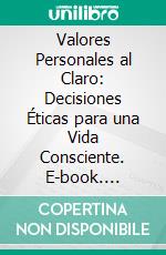 Valores Personales al Claro: Decisiones Éticas para una Vida Consciente. E-book. Formato EPUB ebook