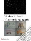 Vi rivedo lassù...Vi ricordo qua giù.... E-book. Formato EPUB ebook di Cristiano Benci