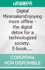 Digital MinimalismEnjoying more offline - the digital detox for a technologized society. E-book. Formato EPUB ebook di Michael Newman