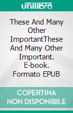 These And Many  Other ImportantThese And Many  Other Important. E-book. Formato EPUB ebook di Lucia Lepe