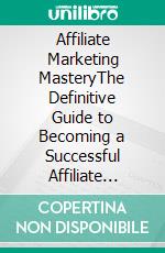 Affiliate Marketing MasteryThe Definitive Guide to Becoming a Successful Affiliate Marketer. E-book. Formato EPUB ebook di Chandan Reddy Allam