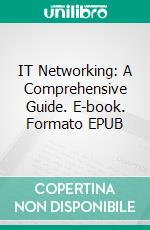 IT Networking: A Comprehensive Guide. E-book. Formato EPUB ebook di Christopher Ford