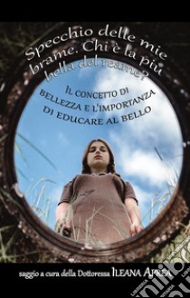 Specchio delle mie brame. Chi è la più bella del reame?Il concetto di bellezza e l'importanza di educare al bello.. E-book. Formato EPUB ebook di Ileana Aprea