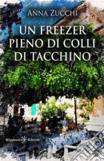 Un freezer pieno di colli di taccchino. E-book. Formato EPUB ebook di Anna Zucchi