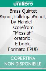 Brass Quintet &quot;Hallelujah&quot; by Handel - scorefrom “Messiah” oratorio. E-book. Formato EPUB ebook