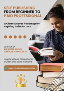 Self Publishing from Beginner to Paid ProfessionalA Clear Success Roadmap for Aspiring Indie Authors. E-book. Formato EPUB ebook di Bolakale Aremu