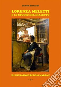 Lorenza Meletti e lo studio del dialettoIllustrazioni di Dino Marsan. E-book. Formato EPUB ebook di Daniele Biancardi