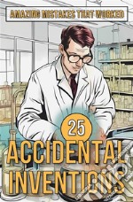 25 Accidental InventionsAmazing Mistakes That Worked. E-book. Formato EPUB ebook