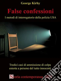 False confessioniI metodi di interrogatorio della polizia USA - Tredici casi di ammissione di colpa estorta a persone del tutto innocenti. E-book. Formato EPUB ebook