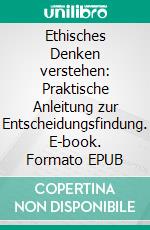 Ethisches Denken verstehen: Praktische Anleitung zur Entscheidungsfindung. E-book. Formato EPUB ebook di Ranjot Singh Chahal