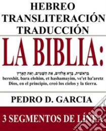 La Biblia: Hebreo-Transliteración-Traducción: 3 Segmentos de Línea. E-book. Formato EPUB ebook di Pedro D. Garcia