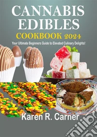 Cannabis Edibles Cookbook 2024Your Ultimate Beginners Guide to Elevated Culinary Delights!. E-book. Formato EPUB ebook