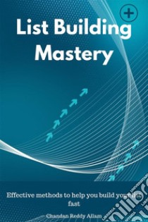 List Building MasteryEffective methods to help you build your list fast. E-book. Formato EPUB ebook di Chandan Reddy Allam